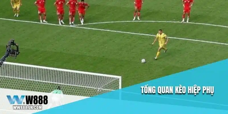Tổng quan kèo hiệp phụ