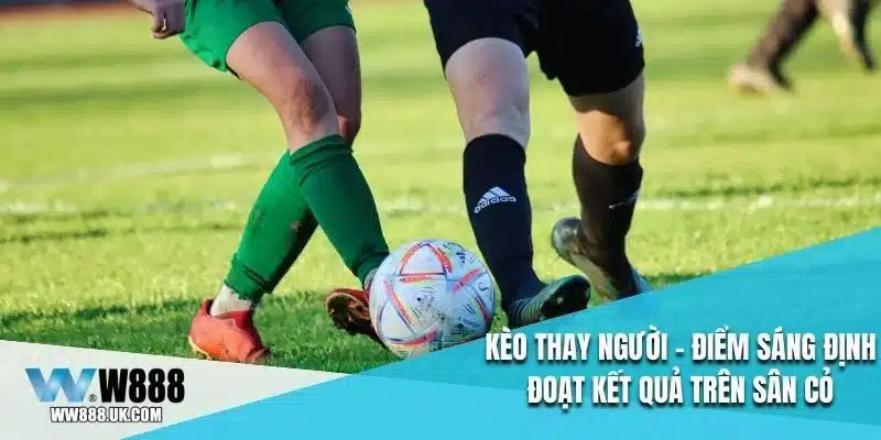 kèo thay người